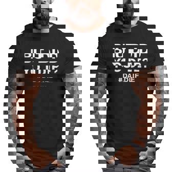 But Did You Die Dad Life Father's Day Big and Tall Men T-shirt | Mazezy