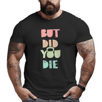 But Did You Die Kettlebell Training Big and Tall Men T-shirt | Mazezy