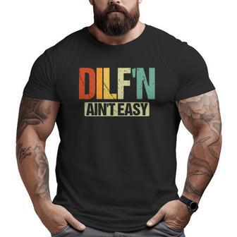 Dilf'n Ain't Easy Sexy Dad Life Adult Humor Big and Tall Men T-shirt | Mazezy