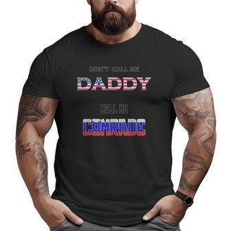 Don't Call Me Daddy Call Me Comrade Russian Flag Big and Tall Men T-shirt | Mazezy