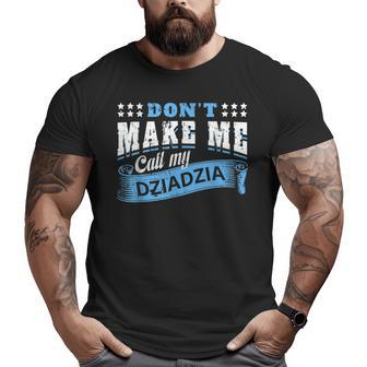 Don't Make Me Call My Dziadzia Grandpa Grandchild Big and Tall Men T-shirt | Mazezy