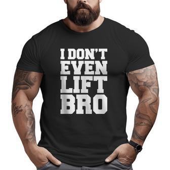I Don't Even Lift Bro Big and Tall Men T-shirt | Mazezy