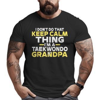 I Dont Do That Keep Calm Thing Im A Taekwondo Grandpa Big and Tall Men T-shirt | Mazezy