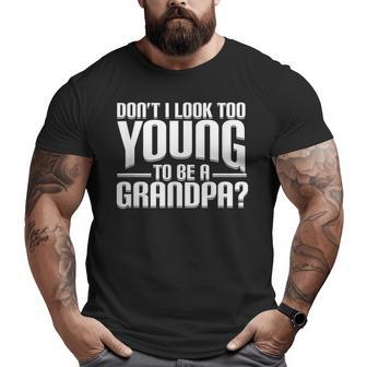Don't I Look Too Young To Be A Grandpa Big and Tall Men T-shirt | Mazezy