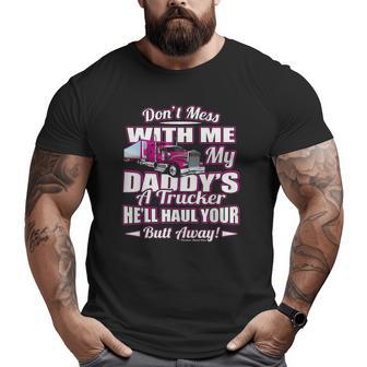 Don't Mess With Me My Daddy's A Trucker Daughter S Big and Tall Men T-shirt | Mazezy