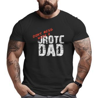 Don't Mess With A Jrotc Dad For Junior Rotc Dads Big and Tall Men T-shirt | Mazezy