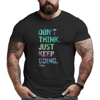 Don't Think Just Keep Going Fitness Colors Text Vintage Big and Tall Men T-shirt | Mazezy