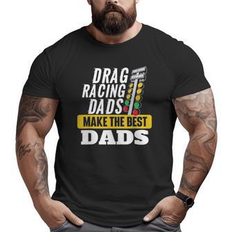 Drag Racing Dads Make The Best Dads Drag Racer Race Car Big and Tall Men T-shirt | Mazezy