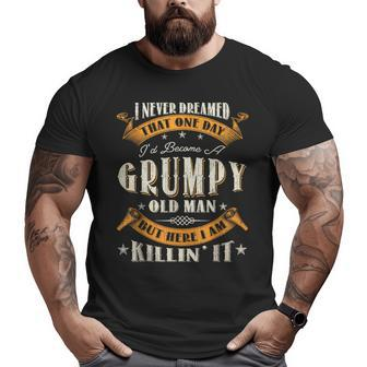 I Never Dreamed That I'd Become A Grumpy Old Man Grandpa Men Big and Tall Men T-shirt | Mazezy