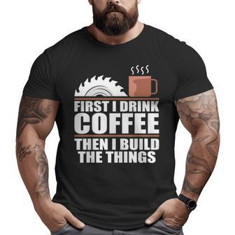 Drink Coffee Build Woodworking Woodworker Big and Tall Men T-shirt | Mazezy