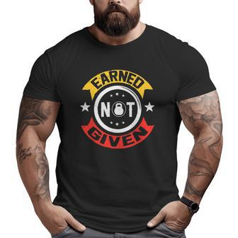 Earned Not Given Motivational Gym Fitness Slogan Big and Tall Men T-shirt | Mazezy