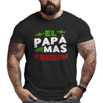 El Papa Mas Chingon Mexican Dad Outfit For Husband Big and Tall Men T-shirt | Mazezy