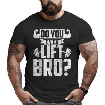 Do You Even Lift Bro Gym Big and Tall Men T-shirt | Mazezy