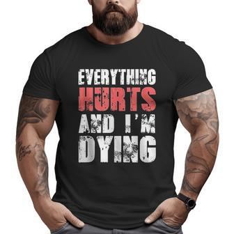 Everything Hurts Im Dying Fitness Workout Gym Big and Tall Men T-shirt | Mazezy