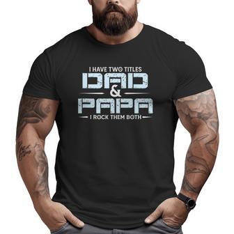 Family I Have Two Titles Dad And Papa I Rock Them Both Big and Tall Men T-shirt | Mazezy CA