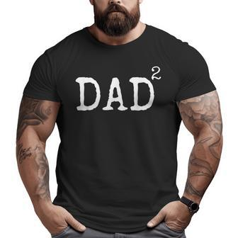 Father Of 2 Kids Dad Squared Dad To The Second Power Big and Tall Men T-shirt | Mazezy