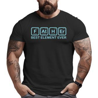 Father Best Element Ever Science Chemistry Dad Father Big and Tall Men T-shirt | Mazezy