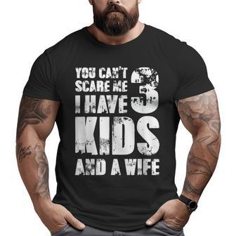 Father Day You Cant Scare Me I Have 3 Kids And A Wife Big and Tall Men T-shirt | Mazezy AU