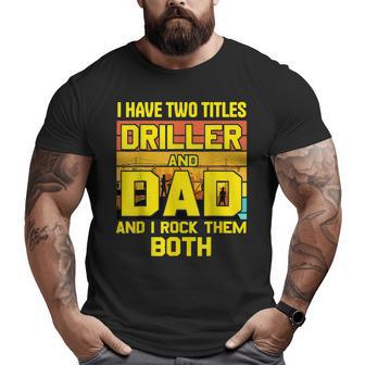 Father Day From Son I Have Two Titles Driller And Dad Big and Tall Men T-shirt | Mazezy