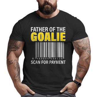 Father Of The Goalie Scan For Payment Goalie Dad Big and Tall Men T-shirt | Mazezy