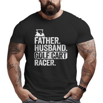 Father Husband Golf Cart Racer Golfing Dad Golf Cart Big and Tall Men T-shirt | Mazezy