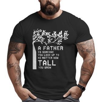 A Father Is Someone You Look Up To No Matter How T Big and Tall Men T-shirt | Mazezy