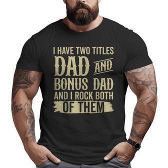 Father Two Titles Dad And Bonus Dad Fathers Day Big and Tall Men T-shirt | Mazezy