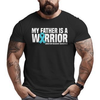 My Father Is A Warrior Addiction Recovery Awareness Big and Tall Men T-shirt | Mazezy