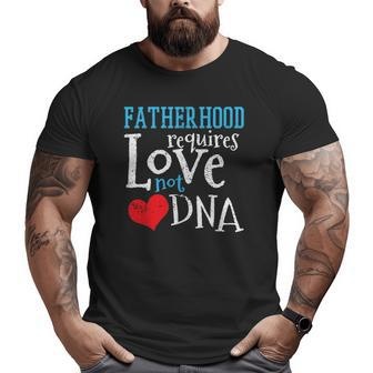 Fatherhood Requires Love Not Dna Child Adoption Big and Tall Men T-shirt | Mazezy