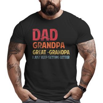 Fathers Day Dad Grandpa Great Grandpa Keep Getting Better Big and Tall Men T-shirt | Mazezy
