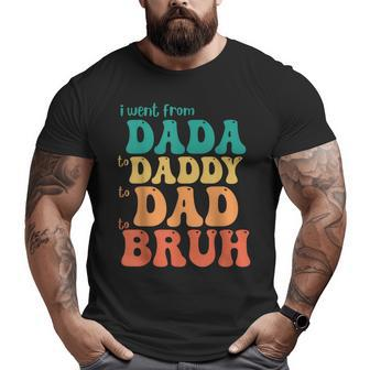 Father's Day Went From Dada To Daddy To Dad To Bruh Big and Tall Men T-shirt | Mazezy