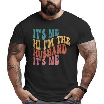 Fathers Day Its Me Hi I'm The Husband Its Me Tsh For Husband Big and Tall Men T-shirt | Mazezy