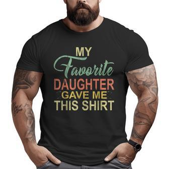 My Favorite Daughter Gave Me This Dad Daddy Big and Tall Men T-shirt | Mazezy