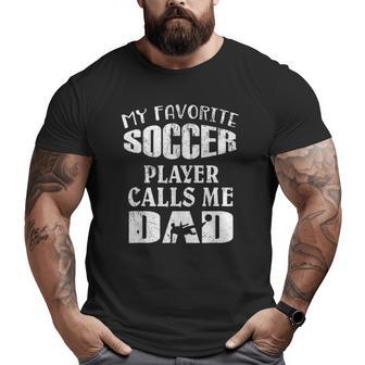 My Favorite Soccer Player Calls Me Dad Footballers Big and Tall Men T-shirt | Mazezy