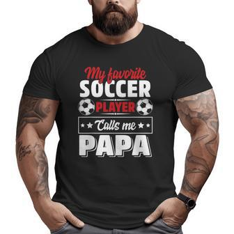 My Favorite Soccer Player Calls Me Papa Father's Day Cute Big and Tall Men T-shirt | Mazezy