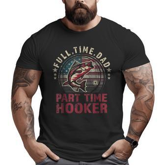 Fishing- Full Time Dad Part Time Hooker Bass Dad Big and Tall Men T-shirt | Mazezy