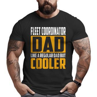 Fleet Coordinator Dad Like A Regular Dad But Cooler Big and Tall Men T-shirt | Mazezy