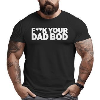 Fuck Your Dad Bod Big and Tall Men T-shirt | Mazezy