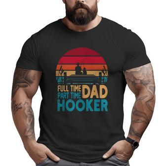 Full Time Dad Part Time Hooker Angler Father's Day Fishing Big and Tall Men T-shirt | Mazezy