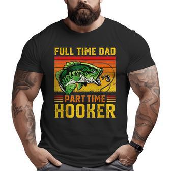 Full Time Dad Part Time Hooker Father's Day Fishing Daddy Big and Tall Men T-shirt | Mazezy