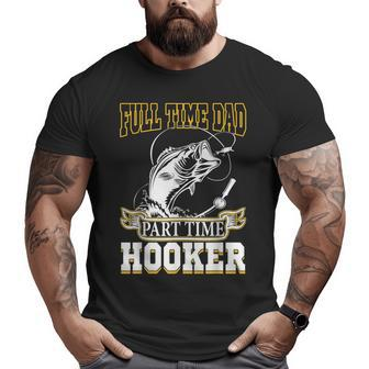 Full Time Dad Part Time Hooker Father's Day Fishing Big and Tall Men T-shirt | Mazezy