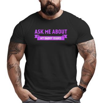 Ask Me About My Daddy Issues Graphic Big and Tall Men T-shirt | Mazezy