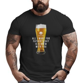 Beer All I Want For Father's Day Is A Brew With You Big and Tall Men T-shirt | Mazezy