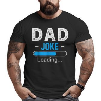 Dad Joke Loading Daddy Fathers Day Humor Grandpa Big and Tall Men T-shirt | Mazezy