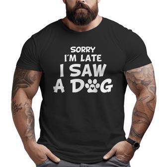 Dog Dad Father's Day Lover Sorry I'm Late I Saw A Dog Big and Tall Men T-shirt | Mazezy