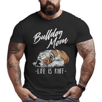 English Bulldog Apparel Bulldog Mom Life Is Ruff Big and Tall Men T-shirt | Mazezy AU