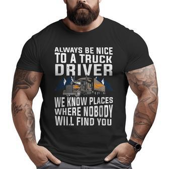 For Trucker Dad Always Be Nice To A Truck Driver Big and Tall Men T-shirt | Mazezy