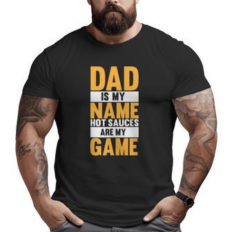 Hot Sauces Dad Is My Name Hot Sauces Are My Game Big and Tall Men T-shirt | Mazezy