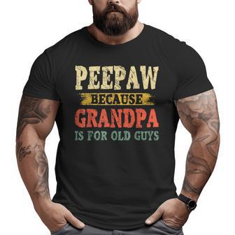 Peepaw Because Grandpa Is For Old Guys Fathers Day Big and Tall Men T-shirt | Mazezy