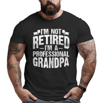 Retiree I'm Not Retired I'm A Professional Grandpa Big and Tall Men T-shirt | Mazezy